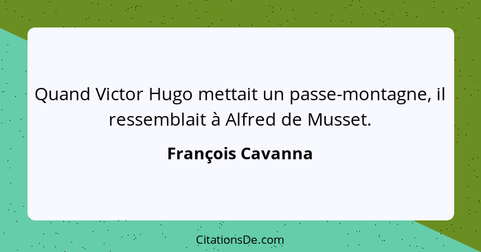 Quand Victor Hugo mettait un passe-montagne, il ressemblait à Alfred de Musset.... - François Cavanna