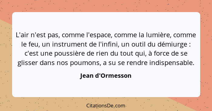 L'air n'est pas, comme l'espace, comme la lumière, comme le feu, un instrument de l'infini, un outil du démiurge : c'est un... - Jean d'Ormesson