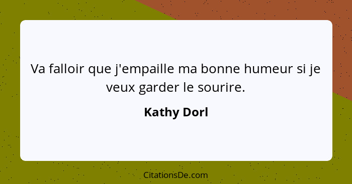 Va falloir que j'empaille ma bonne humeur si je veux garder le sourire.... - Kathy Dorl