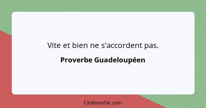 Vite et bien ne s'accordent pas.... - Proverbe Guadeloupéen