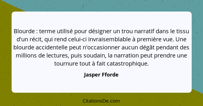 Blourde : terme utilisé pour désigner un trou narratif dans le tissu d'un récit, qui rend celui-ci invraisemblable à première vue... - Jasper Fforde