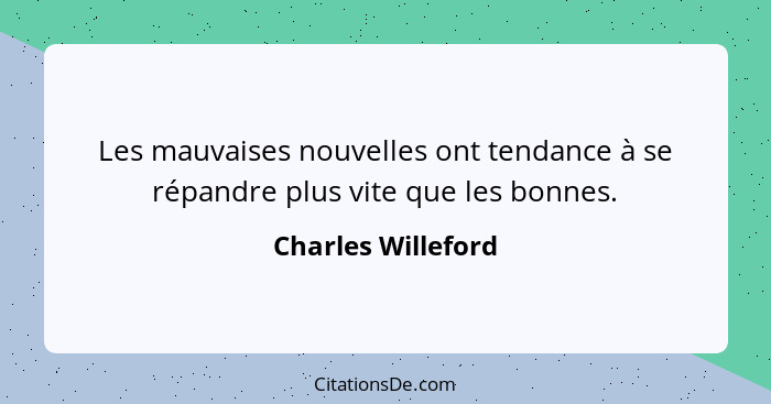 Les mauvaises nouvelles ont tendance à se répandre plus vite que les bonnes.... - Charles Willeford