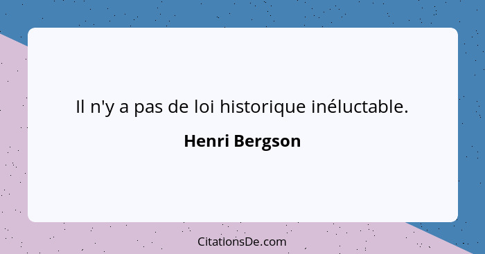 Il n'y a pas de loi historique inéluctable.... - Henri Bergson