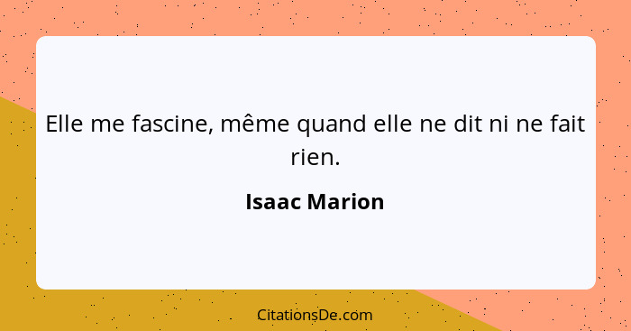 Elle me fascine, même quand elle ne dit ni ne fait rien.... - Isaac Marion