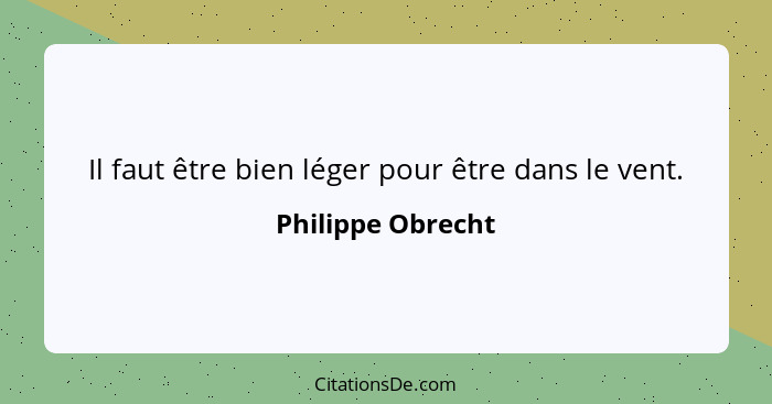 Il faut être bien léger pour être dans le vent.... - Philippe Obrecht