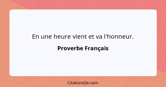 En une heure vient et va l'honneur.... - Proverbe Français