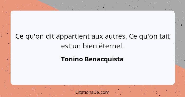 Ce qu'on dit appartient aux autres. Ce qu'on tait est un bien éternel.... - Tonino Benacquista