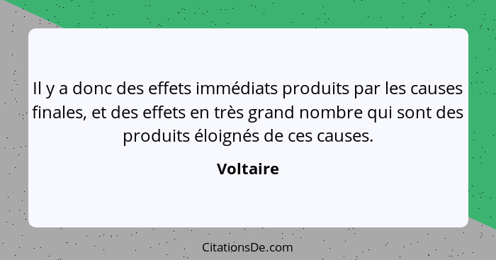 Il y a donc des effets immédiats produits par les causes finales, et des effets en très grand nombre qui sont des produits éloignés de ces... - Voltaire