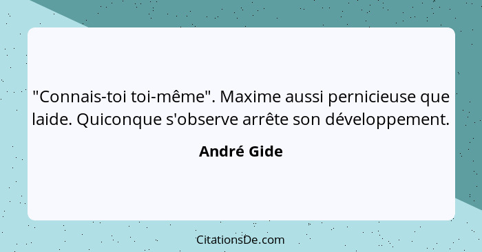 "Connais-toi toi-même". Maxime aussi pernicieuse que laide. Quiconque s'observe arrête son développement.... - André Gide