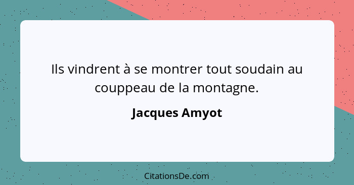 Ils vindrent à se montrer tout soudain au couppeau de la montagne.... - Jacques Amyot