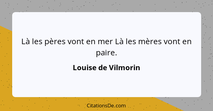 Là les pères vont en mer Là les mères vont en paire.... - Louise de Vilmorin