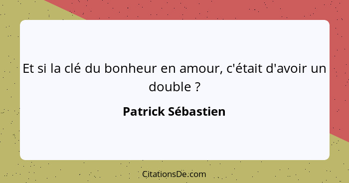 Et si la clé du bonheur en amour, c'était d'avoir un double ?... - Patrick Sébastien