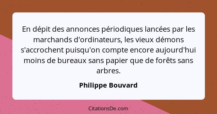 En dépit des annonces périodiques lancées par les marchands d'ordinateurs, les vieux démons s'accrochent puisqu'on compte encore au... - Philippe Bouvard