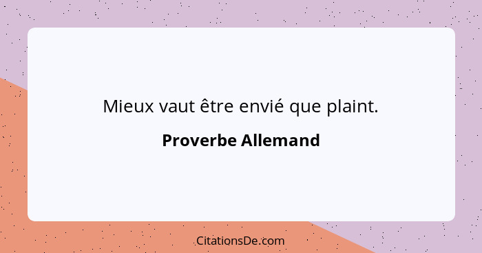 Mieux vaut être envié que plaint.... - Proverbe Allemand