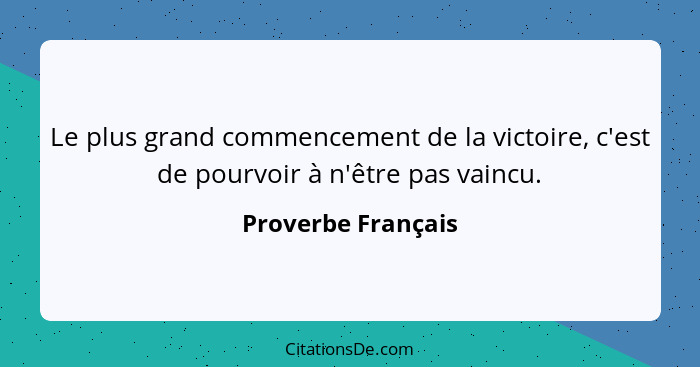 Le plus grand commencement de la victoire, c'est de pourvoir à n'être pas vaincu.... - Proverbe Français