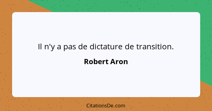 Il n'y a pas de dictature de transition.... - Robert Aron