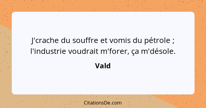 J'crache du souffre et vomis du pétrole ; l'industrie voudrait m'forer, ça m'désole.... - Vald