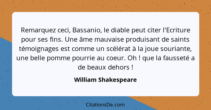 Remarquez ceci, Bassanio, le diable peut citer l'Ecriture pour ses fins. Une âme mauvaise produisant de saints témoignages est c... - William Shakespeare