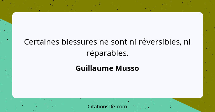 Certaines blessures ne sont ni réversibles, ni réparables.... - Guillaume Musso