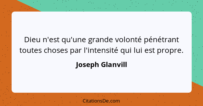 Dieu n'est qu'une grande volonté pénétrant toutes choses par l'intensité qui lui est propre.... - Joseph Glanvill