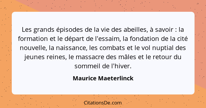 Les grands épisodes de la vie des abeilles, à savoir : la formation et le départ de l'essaim, la fondation de la cité nouve... - Maurice Maeterlinck