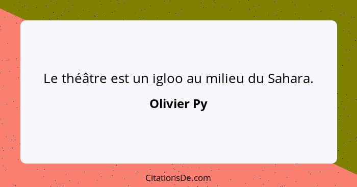 Le théâtre est un igloo au milieu du Sahara.... - Olivier Py