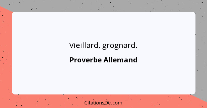 Vieillard, grognard.... - Proverbe Allemand