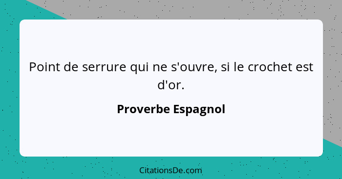 Point de serrure qui ne s'ouvre, si le crochet est d'or.... - Proverbe Espagnol