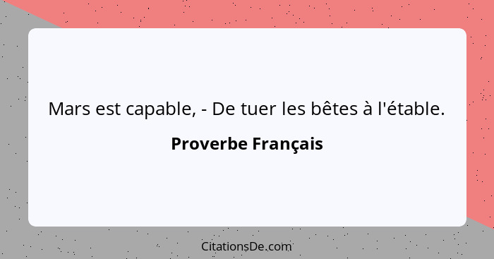 Mars est capable, - De tuer les bêtes à l'étable.... - Proverbe Français