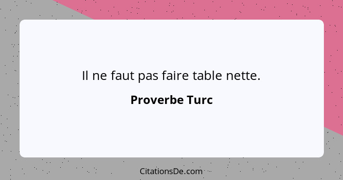 Il ne faut pas faire table nette.... - Proverbe Turc