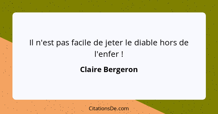 Il n'est pas facile de jeter le diable hors de l'enfer !... - Claire Bergeron