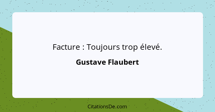 Facture : Toujours trop élevé.... - Gustave Flaubert