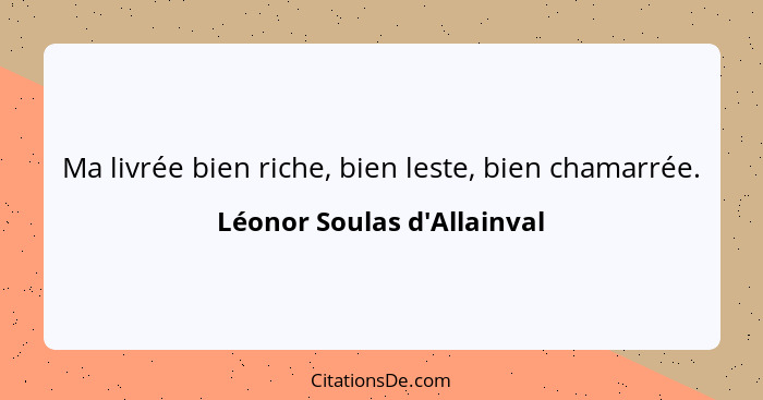 Ma livrée bien riche, bien leste, bien chamarrée.... - Léonor Soulas d'Allainval