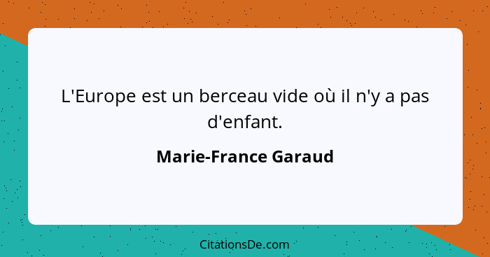 L'Europe est un berceau vide où il n'y a pas d'enfant.... - Marie-France Garaud