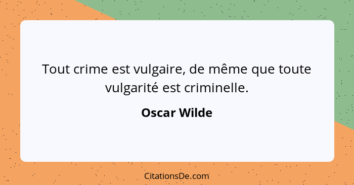 Tout crime est vulgaire, de même que toute vulgarité est criminelle.... - Oscar Wilde