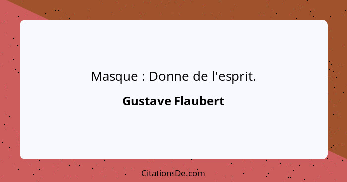 Masque : Donne de l'esprit.... - Gustave Flaubert