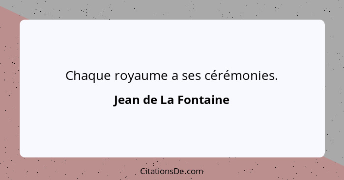 Chaque royaume a ses cérémonies.... - Jean de La Fontaine