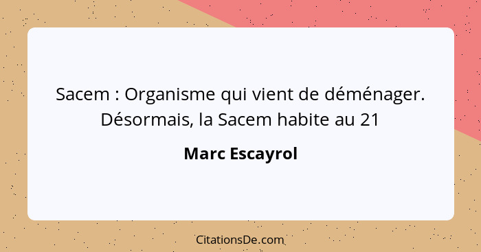 Sacem : Organisme qui vient de déménager. Désormais, la Sacem habite au 21... - Marc Escayrol