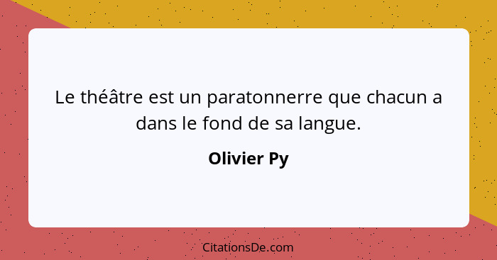 Le théâtre est un paratonnerre que chacun a dans le fond de sa langue.... - Olivier Py