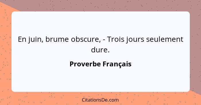 En juin, brume obscure, - Trois jours seulement dure.... - Proverbe Français