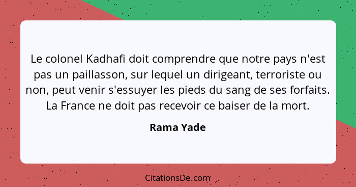 Le colonel Kadhafi doit comprendre que notre pays n'est pas un paillasson, sur lequel un dirigeant, terroriste ou non, peut venir s'essuye... - Rama Yade