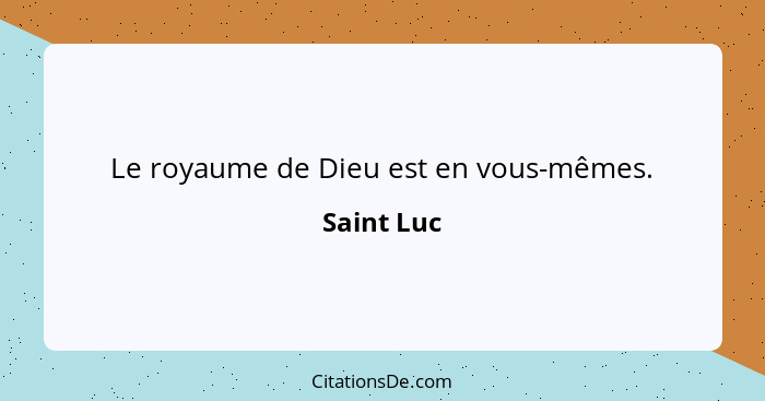 Le royaume de Dieu est en vous-mêmes.... - Saint Luc