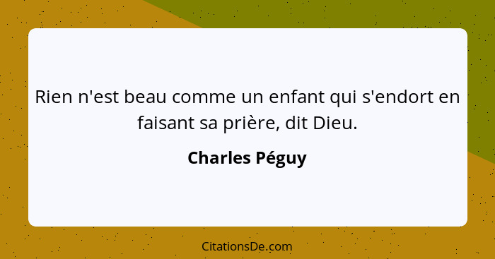 Rien n'est beau comme un enfant qui s'endort en faisant sa prière, dit Dieu.... - Charles Péguy