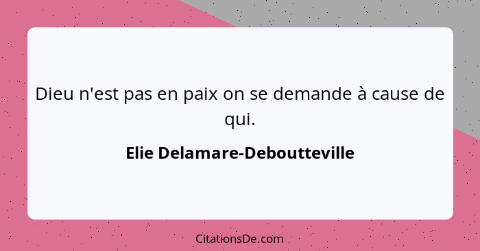 Dieu n'est pas en paix on se demande à cause de qui.... - Elie Delamare-Deboutteville