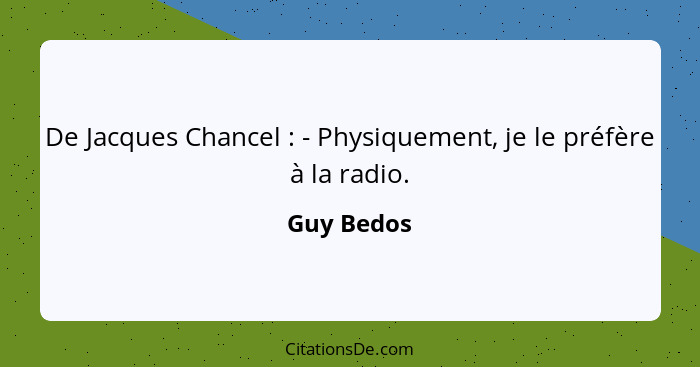 De Jacques Chancel : - Physiquement, je le préfère à la radio.... - Guy Bedos
