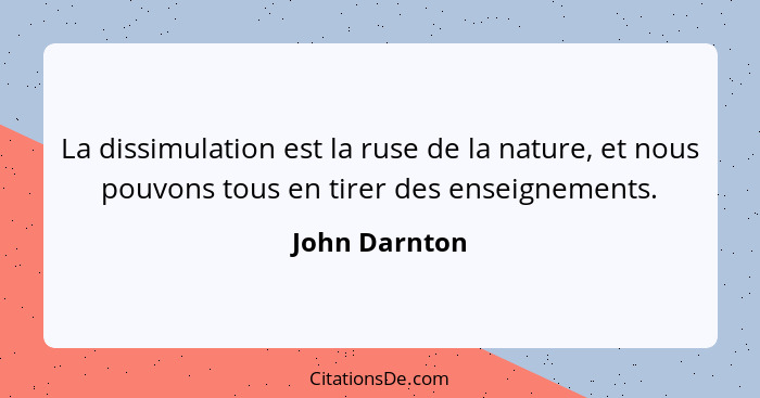 La dissimulation est la ruse de la nature, et nous pouvons tous en tirer des enseignements.... - John Darnton