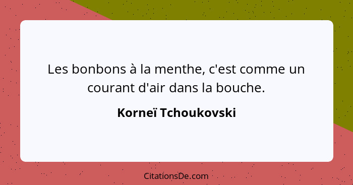 Les bonbons à la menthe, c'est comme un courant d'air dans la bouche.... - Korneï Tchoukovski