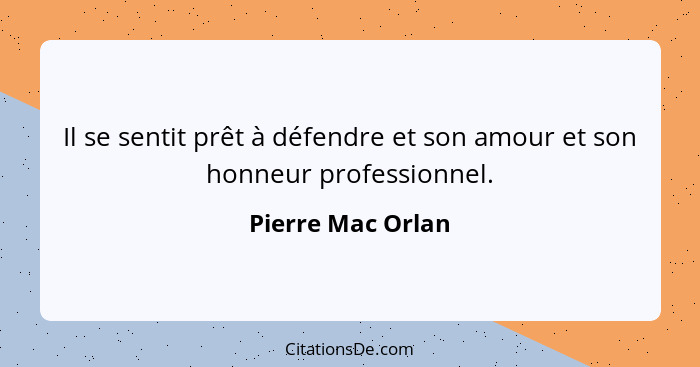 Il se sentit prêt à défendre et son amour et son honneur professionnel.... - Pierre Mac Orlan