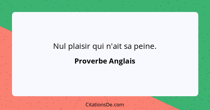 Nul plaisir qui n'ait sa peine.... - Proverbe Anglais