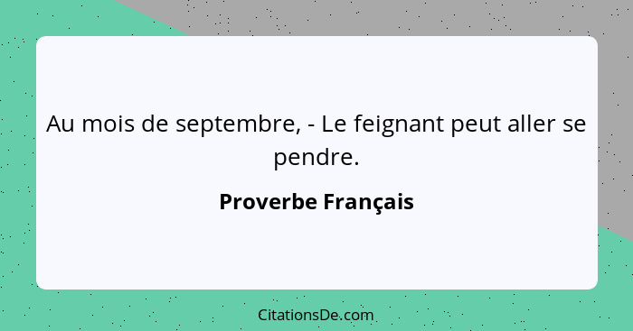 Au mois de septembre, - Le feignant peut aller se pendre.... - Proverbe Français